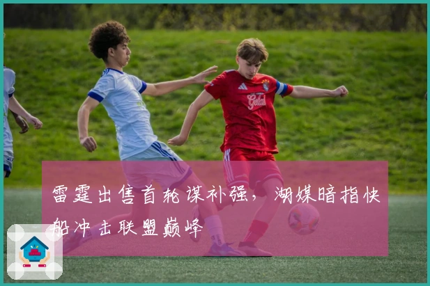 雷霆出售首轮谋补强，湖媒暗指快船冲击联盟巅峰